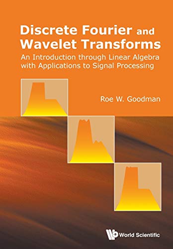 Discrete Fourier And Wavelet Transforms: An Introduction Through Linear Algebra With Applications To Signal Processing von World Scientific Publishing Company